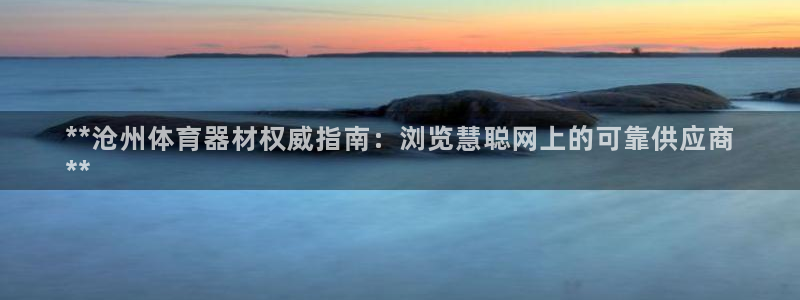 富联平台强 3.7.oo.7.3.5:**沧州体育器材权威指