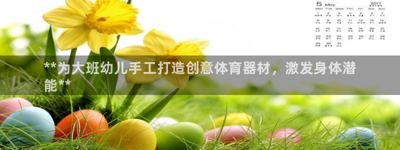 富联平台认 585341 富联:**为大班幼儿手工打造创意体